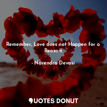 Remember, Love does not Happen for a Reason!