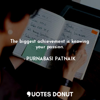  The biggest achievement is knowing your passion.... - PURNABASI PATNAIK - Quotes Donut
