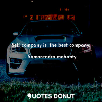 Self company is  the best company.