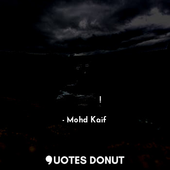  अपने आप को एक नदी की तरह बनाओ ताकि जहां भी जाओ वही अपना रास्ता बना लो!... - Mohd Kaif - Quotes Donut