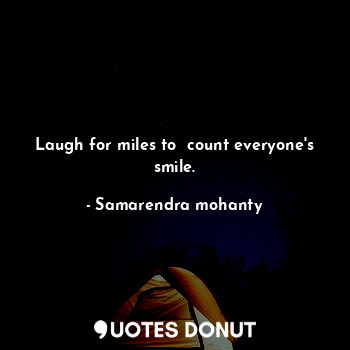  Laugh for miles to  count everyone's smile.... - Samarendra mohanty - Quotes Donut