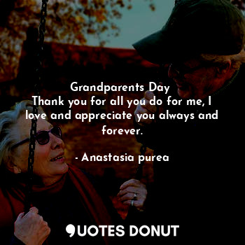 Grandparents Day 
Thank you for all you do for me, I love and appreciate you always and forever.