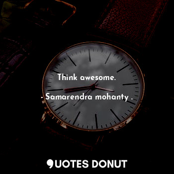  Think awesome.... - Samarendra mohanty . - Quotes Donut