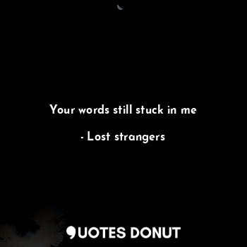  Your words still stuck in me... - Lost strangers - Quotes Donut