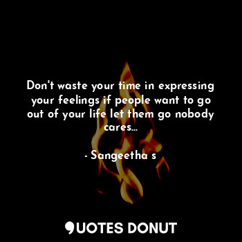  Don't waste your time in expressing your feelings if people want to go out of yo... - Sangeetha s - Quotes Donut