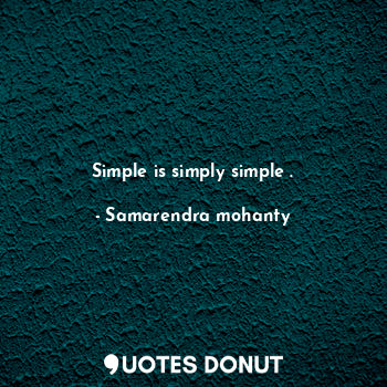 Simple is simply simple .