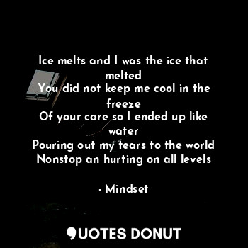  Ice melts and I was the ice that melted
You did not keep me cool in the freeze
O... - Mindset - Quotes Donut