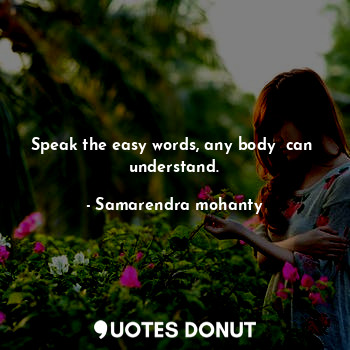  Speak the easy words, any body  can  understand.... - Samarendra mohanty - Quotes Donut