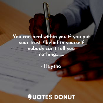You can heal within you if you put your trust / belief in yourself nobody can’t tell you nothing.........