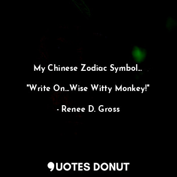 My Chinese Zodiac Symbol...

"Write On...Wise Witty Monkey!"