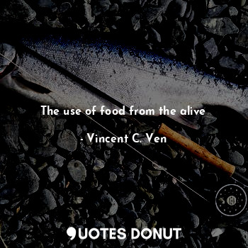  The use of food from the alive... - Vincent C. Ven - Quotes Donut