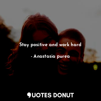  Stay positive and work hard... - Anastasia purea - Quotes Donut
