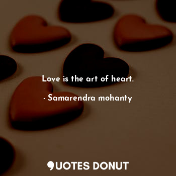 Love is the art of heart.