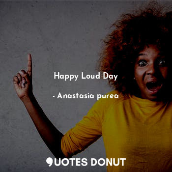 Happy Loud Day