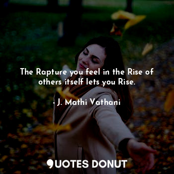 The Rapture you feel in the Rise of others itself lets you Rise.