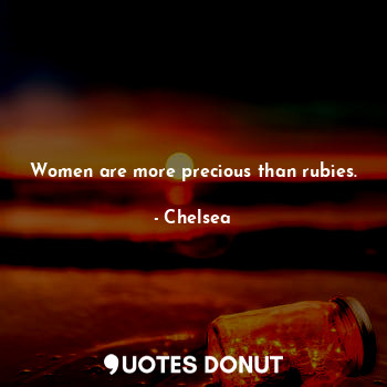 Women are more precious than rubies.