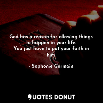  God has a reason for allowing things to happen in your life.
You just have to pu... - Sophonie Germain - Quotes Donut
