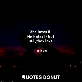  She loves it,
He hates it but
still,they love... - Alexa - Quotes Donut