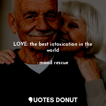  LOVE: the best intoxication in the world... - mood rescue - Quotes Donut