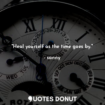"Heal yourself as the time goes by."