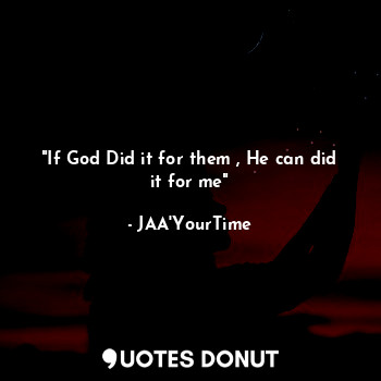  "If God Did it for them , He can did it for me"... - JAA'YourTime - Quotes Donut
