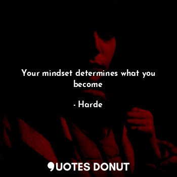  Your mindset determines what you become... - Harde - Quotes Donut