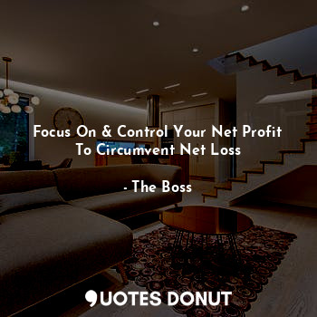 Focus On & Control Your Net Profit To Circumvent Net Loss