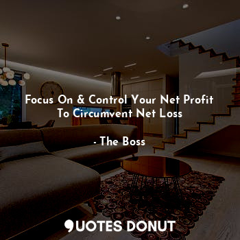  Focus On & Control Your Net Profit To Circumvent Net Loss... - The Boss - Quotes Donut