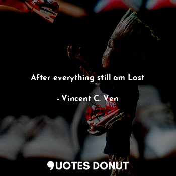  After everything still am Lost... - Vincent C. Ven - Quotes Donut