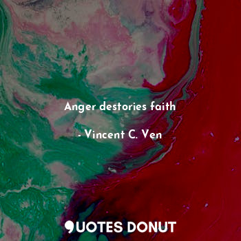  Anger destories faith... - Vincent C. Ven - Quotes Donut