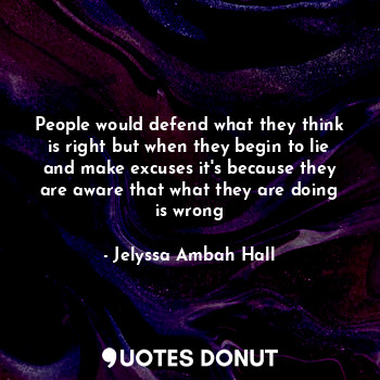  People would defend what they think is right but when they begin to lie and make... - Jelyssa Ambah Hall - Quotes Donut
