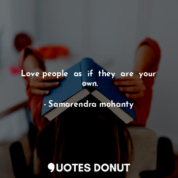  Love people  as  if  they  are  your  own.... - Samarendra mohanty - Quotes Donut