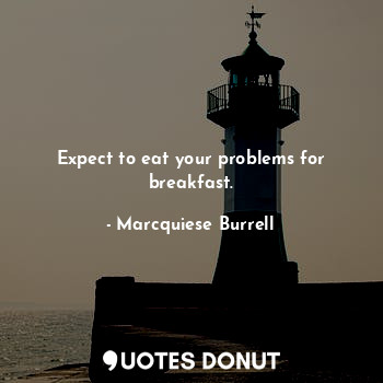  Expect to eat your problems for breakfast.... - Marcquiese Burrell - Quotes Donut