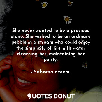  She never wanted to be a precious stone. She wished to be an ordinary pebble in ... - Sabeena azeem. - Quotes Donut