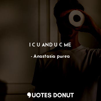  I C U AND U C ME... - Anastasia purea - Quotes Donut