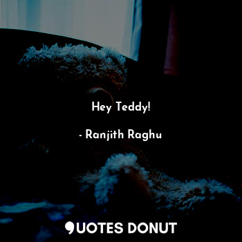  Hey Teddy!... - Ranjith Raghu - Quotes Donut