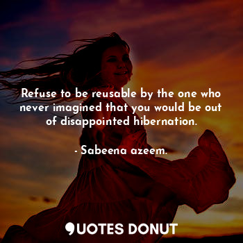  Refuse to be reusable by the one who never imagined that you would be out of dis... - Sabeena azeem. - Quotes Donut