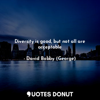  Diversity is good, but not all are acceptable... - David Bobby (George) - Quotes Donut