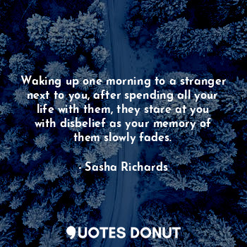  Waking up one morning to a stranger next to you, after spending all your life wi... - Sasha Richards - Quotes Donut