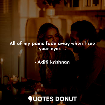  All of my pains fade away when I see your eyes ❤️.... - Aditi krishnan - Quotes Donut