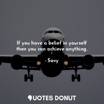  If you have a belief in yourself then you can achieve anything.... - Savy - Quotes Donut