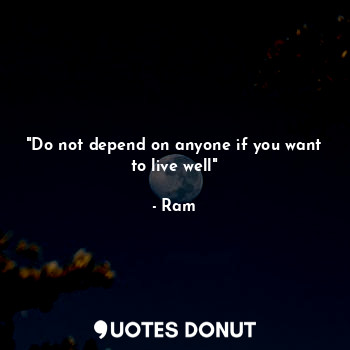  "Do not depend on anyone if you want to live well"... - Ram - Quotes Donut