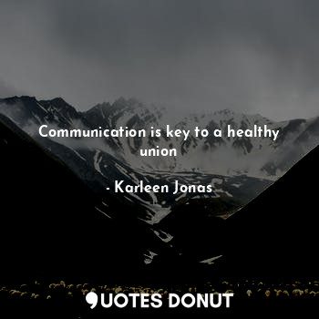  Communication is key to a healthy union... - Karleen Jonas - Quotes Donut