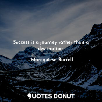  Success is a journey rather than a destination.... - Marcquiese Burrell - Quotes Donut
