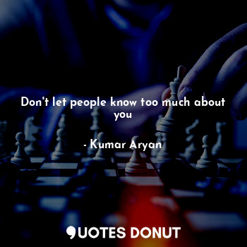  Don't let people know too much about you... - Kumar Aryan - Quotes Donut