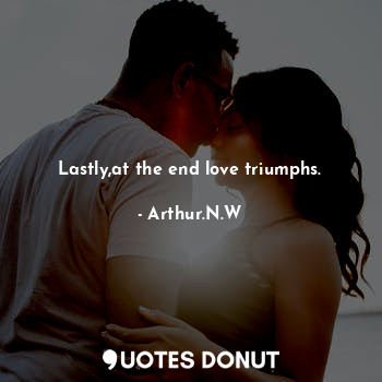 Lastly,at the end love triumphs.
