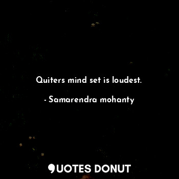  Quiters mind set is loudest.... - Samarendra mohanty - Quotes Donut