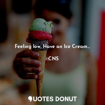Feeling low, Have an Ice Cream...