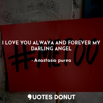 I LOVE YOU ALWAYA AND FOREVER MY DARLING ANGEL