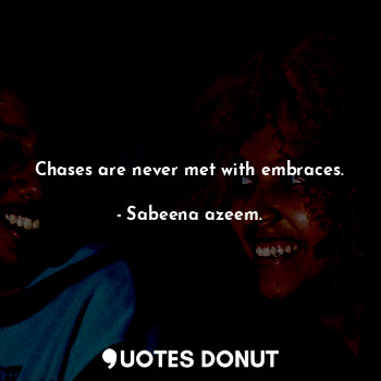  Chases are never met with embraces.... - Sabeena azeem. - Quotes Donut